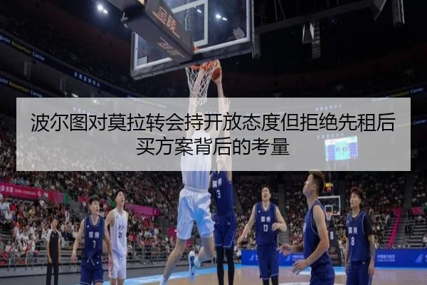 波尔图对莫拉转会持开放态度但拒绝先租后买方案背后的考量 - FHSPORTS